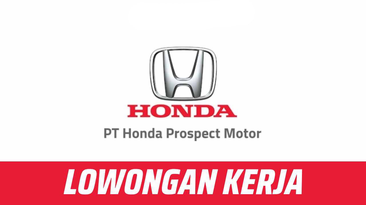 Karier Menarik! Lowongan Kerja PT Honda Prospect Motor Januari 2024! Intip Persyaratan dan Kualifikasinya!