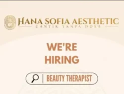 Hana Sofia Aesthetic Buka Lowongan untuk Beauty Therapist, Cek Kualifikasinya!