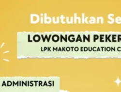 Lowongan Staff Administrasi LPK Makoto Education Center, Terbuka untuk Fresh Graduate